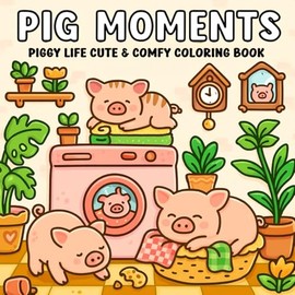 Pig Moments Piggy Life Cute Coloring Book: Relaxing Coloring Book Featuring Cute Pigs in Hygge Corners and Cozy Activities – Perfect for Adults & Teens