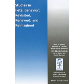 Studies in Fetal Behavior: Revisited, Renewed, and Reimagined (Monographs of the Society for Research in Child Development (MONO))