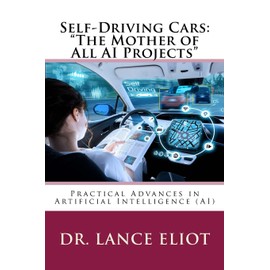 Self-Driving Cars: "The Mother of All AI Projects": Practical Advances in Artificial Intelligence (AI)