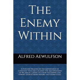 The Enemy Within: A Further Treatise on the importance of constant Vigilance against the machinations of Big Magic, laying out how the Empire can thwart their schemes before they harm us all.