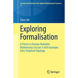 Exploring Formalisation: A Primer in Human-Readable Mathematics in Lean 3 with Examples from Simplicial Topology (Surveys and Tutorials in the Applied Mathematical Sciences, 11)