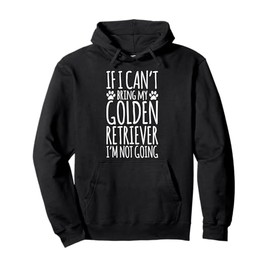 Golden Retriever Dog Owner If I Can't Bring My Dog Funny Pullover Hoodie
