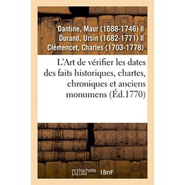 L'Art de Vérifier Les Dates Des Faits Historiques, Chartes, Chroniques Et Autres Anciens Monumens: Depuis La Naissance de Notre-Seigneur, Par Le Moyen d'Une Table Chronologique (French Edition)