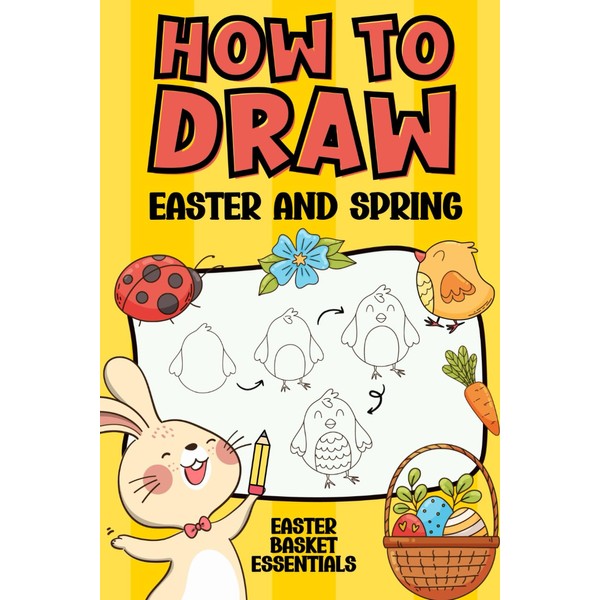 Easter Basket Essentials: How to Draw Easter and Spring: A