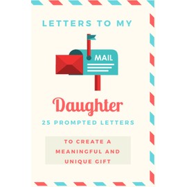 Letters to my Daughter. Prompted letters to create a unique and meaningful gift: Write down Your memories