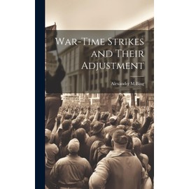 War-time Strikes and Their Adjustment