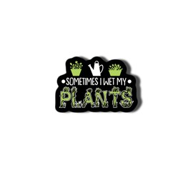 Sometimes I Wet My Plants Funny Waterproof Sticker