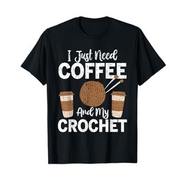 Funny Cute Crochet I Just Need Coffee and My Crochet T-Shirt