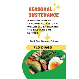 Seasonal Sustenance: A Guided Journey Through Nutritional Wellness, Embracing the Radiance of Summer