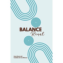 BALANCE RENAL / GUÍA DIARIA DEL CUIDADO DE TUS RIÑONES: DIARIO DE CUIDADOS EN CASA DE TUS RIÑONES / BY-LAA