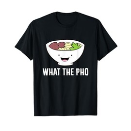 What The Pho Vietnamese Pho T-Shirt