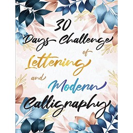 30 Days Challenge of Lettering and Modern Calligraphy: Learn hand lettering and brush lettering in 30 days - Caligraphy books for beginners