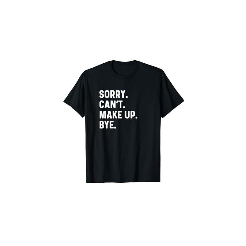Sorry Can't Make Up Bye Beauty Influencer Streamer Blogger T-Shirt