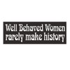 Generic Well Behaved Women Rarely Make History Bumper Sticker D375