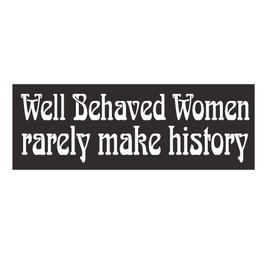 Generic Well Behaved Women Rarely Make History Bumper Sticker D375