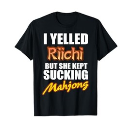 I Yelled Riichi But She Kept Sucking Mahjong T-Shirt