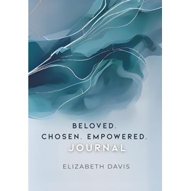 Beloved Chosen Empowered Journal: Moving Head Knowledge into Embodied Heart Knowledge as You Discover Who God Created You to Be
