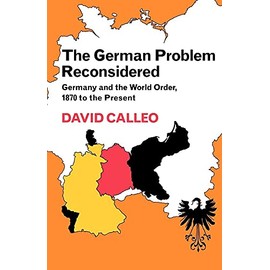 The German Problem Reconsidered:Germany and the World Order 1870 to the Present