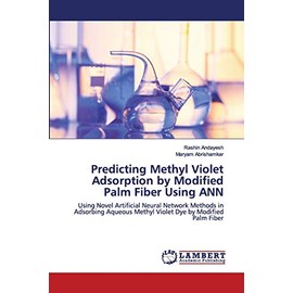 Predicting Methyl Violet Adsorption by Modified Palm Fiber Using ANN: Using Novel Artificial Neural Network Methods in Adsorbing Aqueous Methyl Violet Dye by Modified Palm Fiber