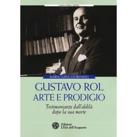 Gustavo Rol: arte e prodigio. Testimonianze dal'aldilà dopo la sua morte (Uomini storia e misteri)