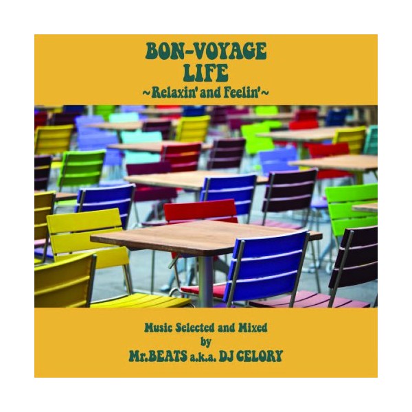 BON-VOYAGE LIFE~Relaxin’and Feelin’~Music Selected and Mixed by Mr.BEATS a.k.a.DJ CELORY