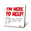 CS876 I'm Here to Help! only Joking, fu*k Off! Novelty