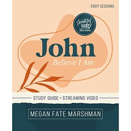 John Bible Study Guide plus Streaming Video: Believe I Am (Beautiful Word Bible Studies)
