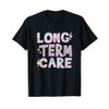 Long Term Care Funny Nursing Care Home Term Administrator T-Shirt