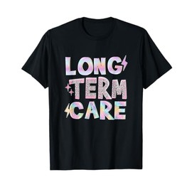 Long Term Care Funny Nursing Care Home Term Administrator T-Shirt