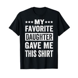 My Favorite Daughter Gave Me This Shirt Funny Father's Day T-Shirt