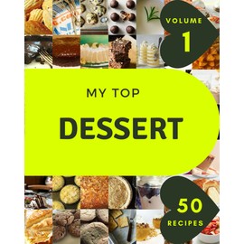 My Top 50 Dessert Recipes Volume 1: Start a New Cooking Chapter with Dessert Cookbook!