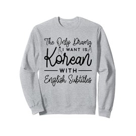 The Only Drama I Want Is Korean With English Subtitles Sweatshirt
