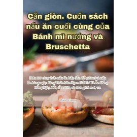 Cắn giòn. Cuốn sách nấu ăn cuối cùng của Bánh mì nướng và Bruschetta