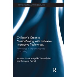 Children's Creative Music-Making with Reflexive Interactive Technology: Adventures in Improvising and Composing (Routledge Research in Education)