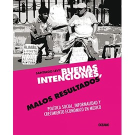 Buenas intenciones, malos resultados: Política social, informalidad y crecimiento económico en México