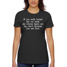If You Walk Behind My Car When My Reverse Lights are On, That's Between You and God. - Women's Classic Fit Soft Cotton T-Shirt – Comfy Everyday Misses Tee CP05 Black