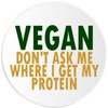 Vegan Don't Ask Me Where I Get My Protein -