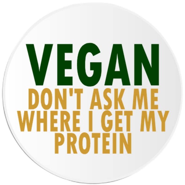 Vegan Don't Ask Me Where I Get My Protein -