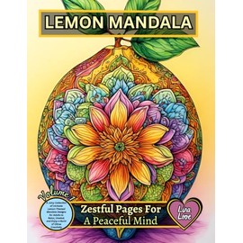 LEMON MANDALA - Zestful Pages for a Peaceful Mind: A Juicy Collection of Intricate Lemon-Themed Mandala Designs for Adults to Relax, Unwind, and Enjoy a Burst of Citrus Creativity
