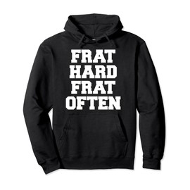 Frat Hard Frat Often Funny Fraternity College Party Greek Pullover Hoodie