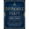 A Drinkable Feast: A Cocktail Companion to 1920s Paris