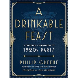 A Drinkable Feast: A Cocktail Companion to 1920s Paris