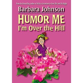 Humor Me, I'm Over the Hill: Laughing Through Life's Challenges