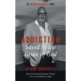 Addiction: Saved by the Grace of God: The Anthony Marakovitz Story