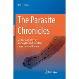 The Parasite Chronicles: My Lifelong Odyssey Among the Parasites that Cause Human Disease