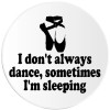 Kiwi Gifts I Don't Always Dance Sometimes I'm Sleeping - Circle Sticker Decal 3 Inch
