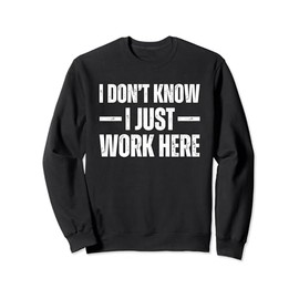 I Don't Know I Just Work Here Sweatshirt