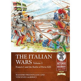 The Italian Wars: Volume 3 - Francis I and the Battle of Pavia 1525 (Volume 11)