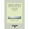Open Space Technology: A User's Guide