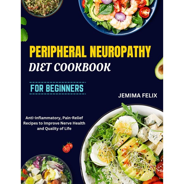 PERIPHERAL NEUROPATHY DIET COOKBOOK FOR BEGINNERS: Anti-Inflammatory, Pain-Relief Recipes to